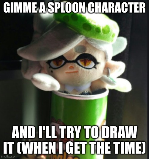 I'll do my best | GIMME A SPLOON CHARACTER; AND I'LL TRY TO DRAW IT (WHEN I GET THE TIME) | image tagged in marie pringles | made w/ Imgflip meme maker