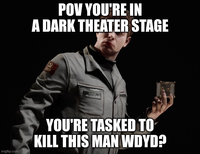 Rules in Tags | POV YOU'RE IN A DARK THEATER STAGE; YOU'RE TASKED TO KILL THIS MAN WDYD? | image tagged in no op ocs,oc's must fight,no knowledge of atomic heart needed,detain or kill choice is yours | made w/ Imgflip meme maker