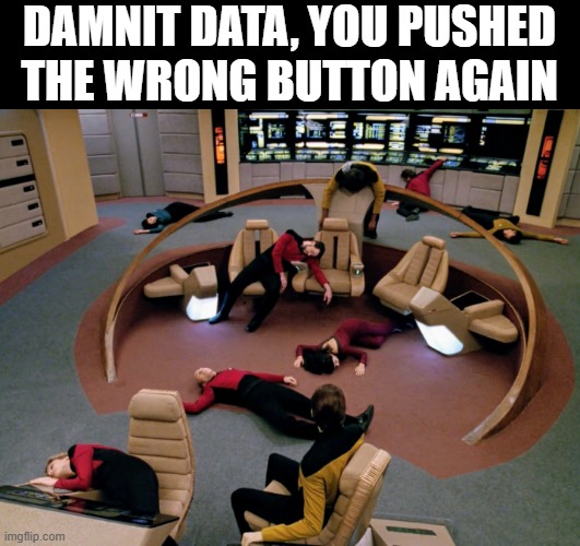 Stunned | DAMNIT DATA, YOU PUSHED THE WRONG BUTTON AGAIN | image tagged in star trek | made w/ Imgflip meme maker