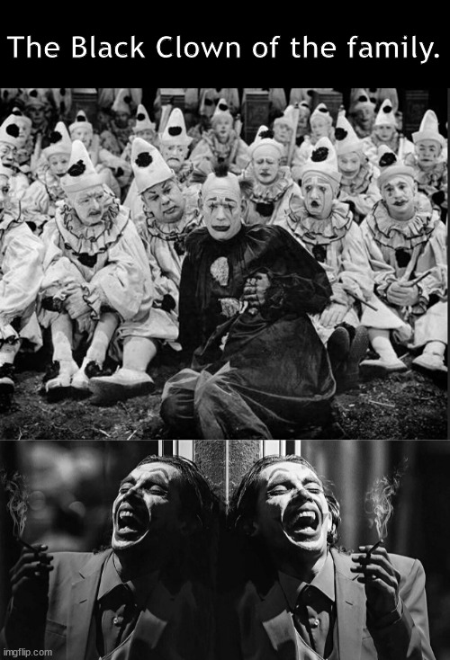 Every family has one | The Black Clown of the family. | image tagged in memes,dark humor | made w/ Imgflip meme maker