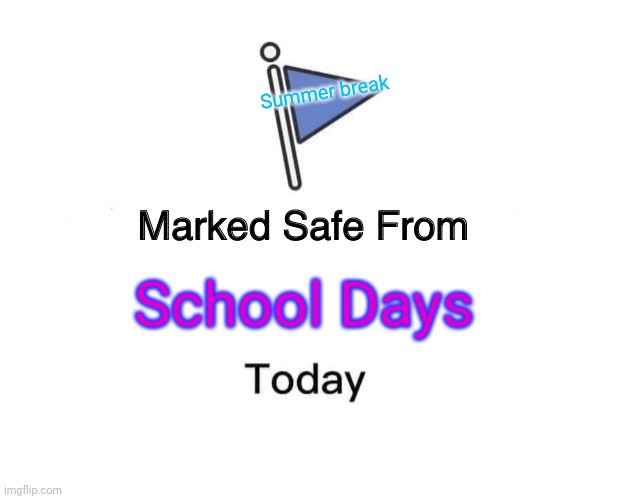 Marked Safe From Meme | Summer break; School Days | image tagged in memes,marked safe from | made w/ Imgflip meme maker