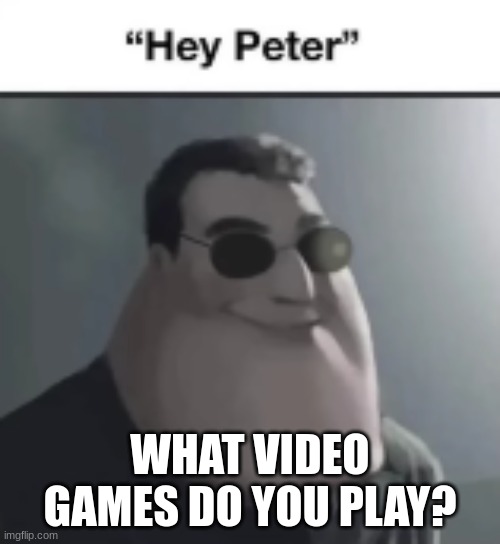 what games u play breh | WHAT VIDEO GAMES DO YOU PLAY? | image tagged in memes | made w/ Imgflip meme maker