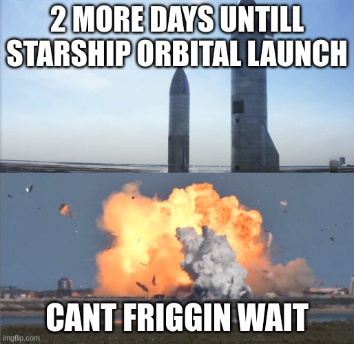 that pressure valve better get its shit straight | 2 MORE DAYS UNTILL STARSHIP ORBITAL LAUNCH; CANT FRIGGIN WAIT | image tagged in starship sn9 before and after | made w/ Imgflip meme maker