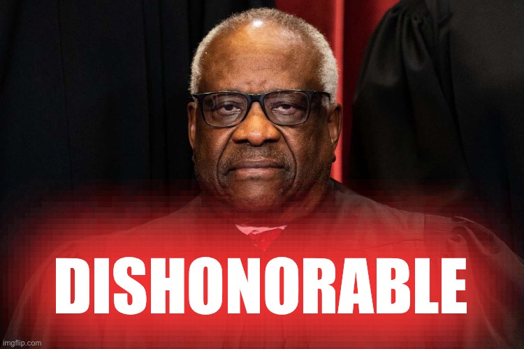 Clarence Thomas would be in trouble if he were a regular judge. | DISHONORABLE | image tagged in clarence thomas,dishonorable,supreme court,hypocrisy,crooked,liar | made w/ Imgflip meme maker