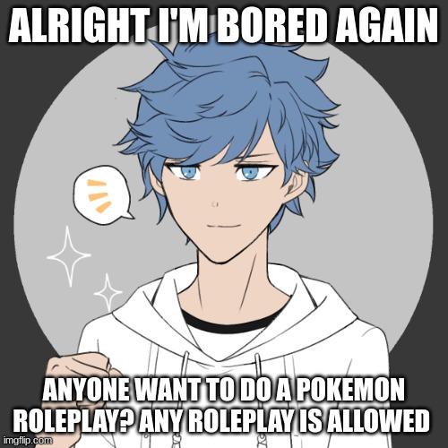 (memechat if erp) No legendary mythical or ultra beast spamming| you can have 1/2 tho | ALRIGHT I'M BORED AGAIN; ANYONE WANT TO DO A POKEMON ROLEPLAY? ANY ROLEPLAY IS ALLOWED | image tagged in pokemon | made w/ Imgflip meme maker