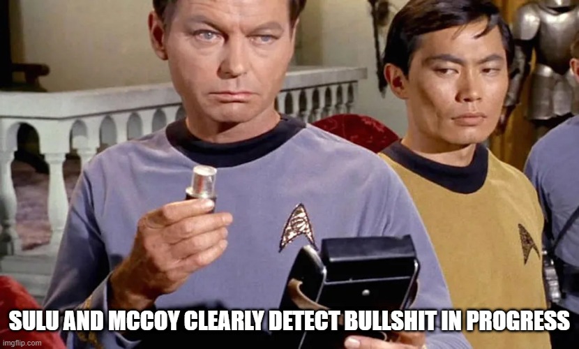The Tricorder Doesn't Lie | SULU AND MCCOY CLEARLY DETECT BULLSHIT IN PROGRESS | image tagged in star trek tricorder | made w/ Imgflip meme maker