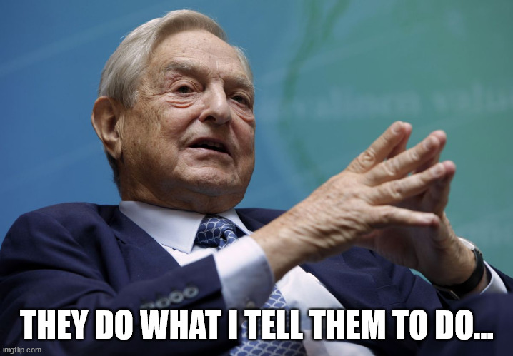 George Soros | THEY DO WHAT I TELL THEM TO DO... | image tagged in george soros | made w/ Imgflip meme maker