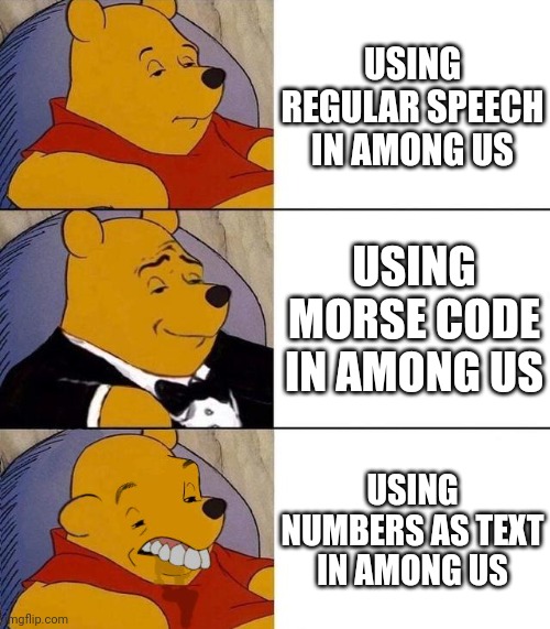 Best,Better, Blurst | USING REGULAR SPEECH IN AMONG US; USING MORSE CODE IN AMONG US; USING NUMBERS AS TEXT IN AMONG US | image tagged in best better blurst | made w/ Imgflip meme maker