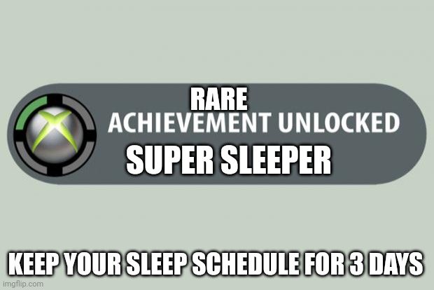 achievement unlocked | RARE; SUPER SLEEPER; KEEP YOUR SLEEP SCHEDULE FOR 3 DAYS | image tagged in achievement unlocked | made w/ Imgflip meme maker