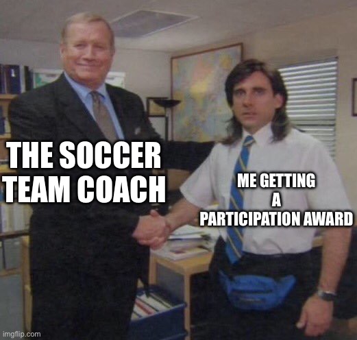 the office congratulations | THE SOCCER TEAM COACH; ME GETTING A PARTICIPATION AWARD | image tagged in the office congratulations | made w/ Imgflip meme maker