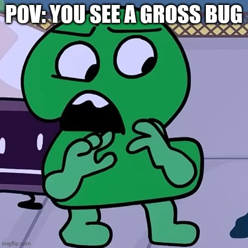 Is it just me who's like this? | POV: YOU SEE A GROSS BUG | image tagged in grossed out two | made w/ Imgflip meme maker