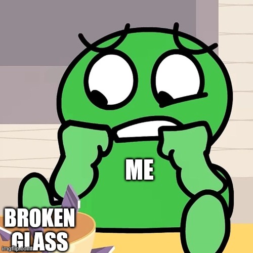 Funfact I'm terrified of broken glass | ME; BROKEN GLASS | image tagged in no not my cheesecake | made w/ Imgflip meme maker