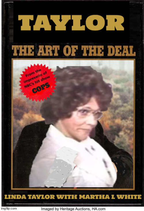 TAYLOR The Art of the Deal | COPS; LINDA TAYLOR WITH MARTHA L WHITE | image tagged in linda taylor,welfare,art of the deal | made w/ Imgflip meme maker