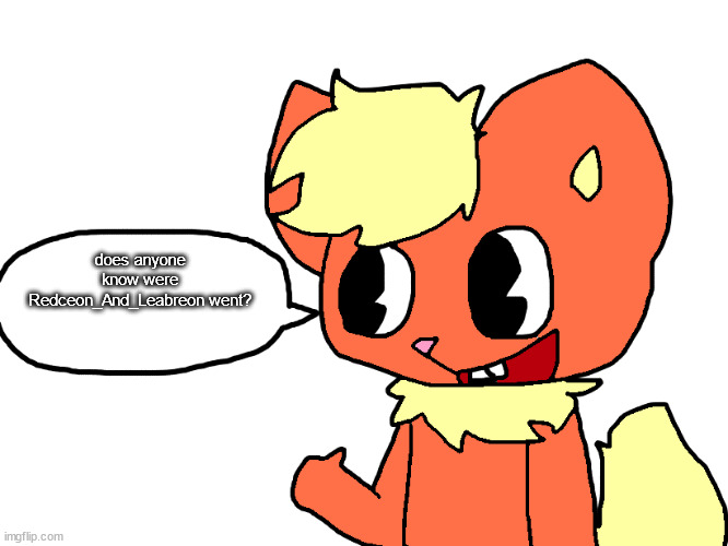 he hasn't posted in 2 months | does anyone know were Redceon_And_Leabreon went? | image tagged in dalmi the flareon says something | made w/ Imgflip meme maker