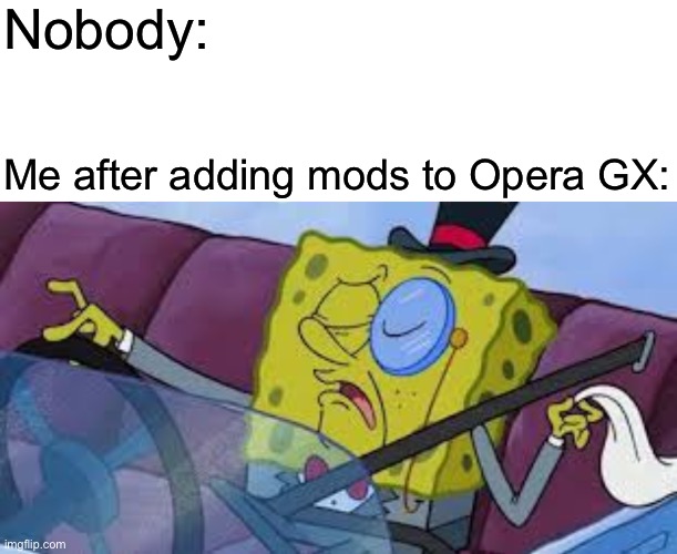 Minecraft Music Mod got me floating | Nobody:; Me after adding mods to Opera GX: | image tagged in memes,blank transparent square,spongebob monocle,opera,spongebob squarepants | made w/ Imgflip meme maker