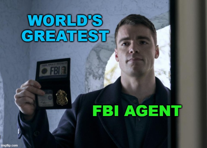 World's Greatest FBI Agent | WORLD'S GREATEST; FBI AGENT | image tagged in fbi agent peter sutherland | made w/ Imgflip meme maker