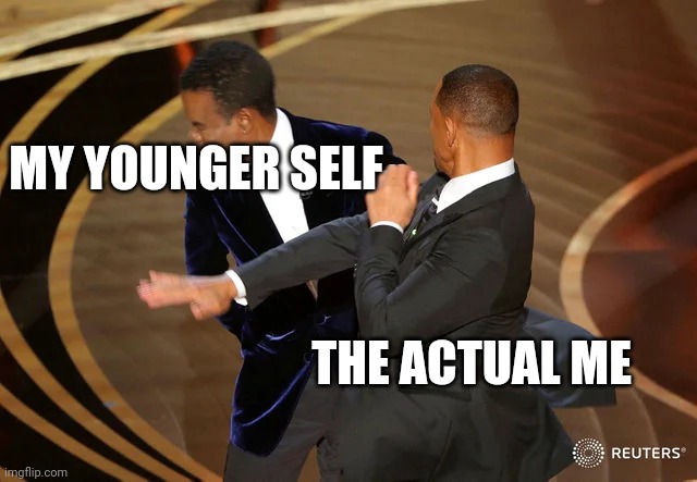 Will Smith punching Chris Rock | MY YOUNGER SELF; THE ACTUAL ME | image tagged in will smith punching chris rock | made w/ Imgflip meme maker