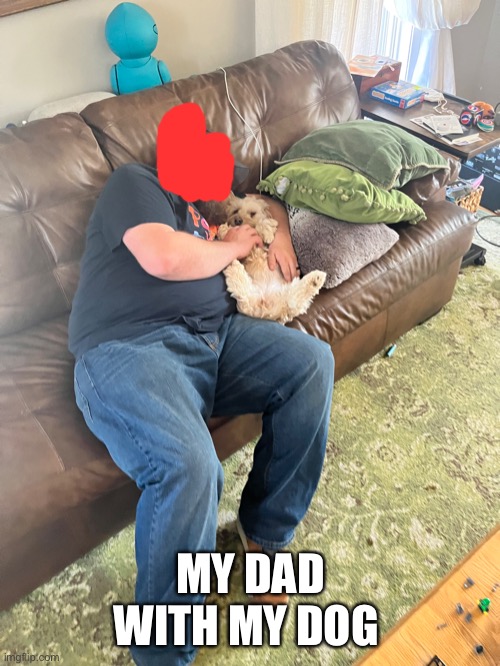 MY DAD WITH MY DOG | made w/ Imgflip meme maker