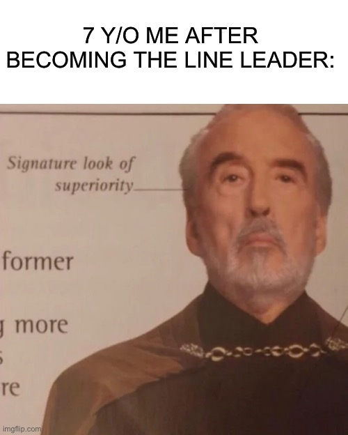 Never became one but I would relate | 7 Y/O ME AFTER BECOMING THE LINE LEADER: | image tagged in signature look of superiority,memes,funny,relatable memes | made w/ Imgflip meme maker