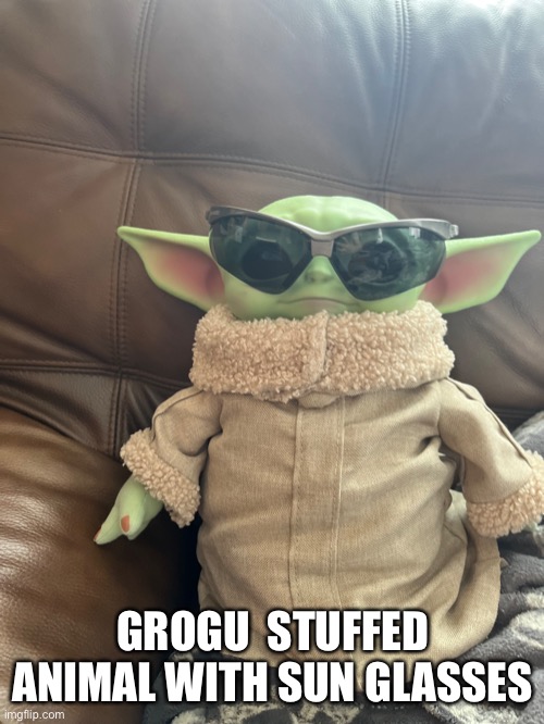 GROGU  STUFFED ANIMAL WITH SUN GLASSES | made w/ Imgflip meme maker