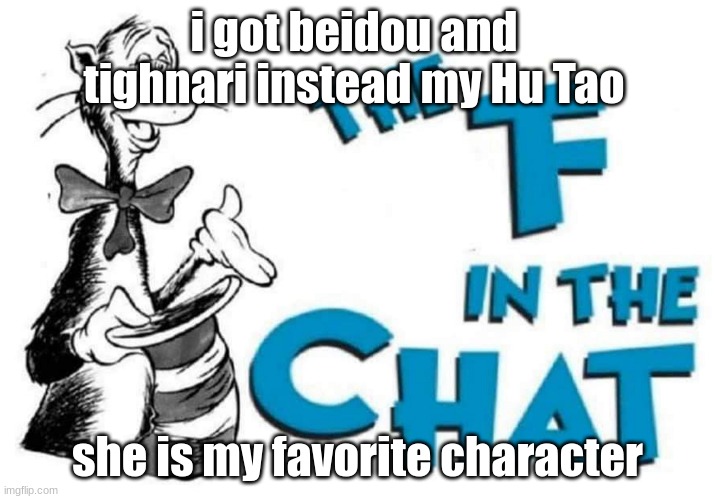 The F in the Chat | i got beidou and tighnari instead my Hu Tao; she is my favorite character | image tagged in the f in the chat | made w/ Imgflip meme maker