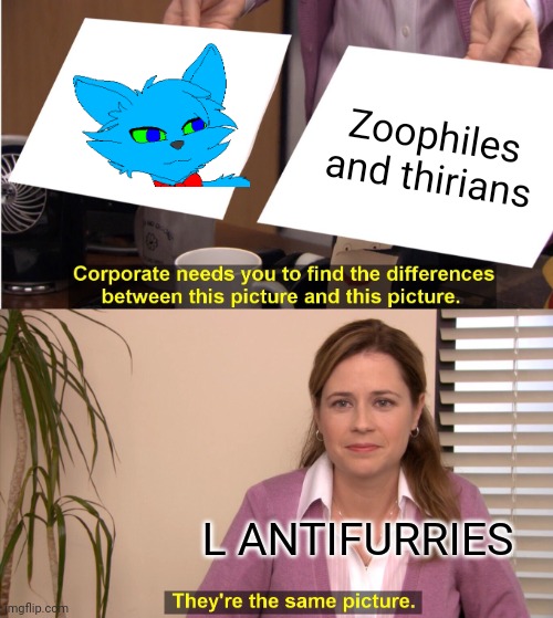 They're The Same Picture Meme | Zoophiles and thirians; L ANTIFURRIES | image tagged in memes,they're the same picture | made w/ Imgflip meme maker