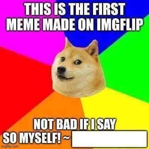The first meme on imgflip | image tagged in repost,the very first,2007,old imgflip,i hate tags,tags more like bags | made w/ Imgflip meme maker