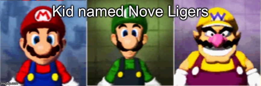 Got the whole squad laugh | Kid named Nove Ligers | image tagged in got the whole squad laugh | made w/ Imgflip meme maker