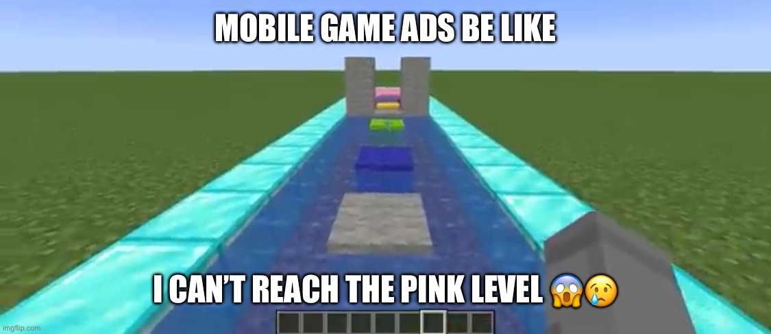 MOBILE GAME ADS BE LIKE; I CAN’T REACH THE PINK LEVEL 😱😢 | image tagged in video games,minecraft,relatable | made w/ Imgflip meme maker