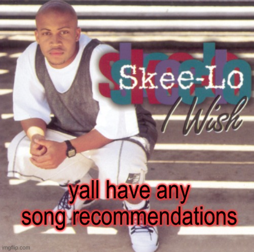 Skee-Lo | yall have any song recommendations | image tagged in skee-lo | made w/ Imgflip meme maker