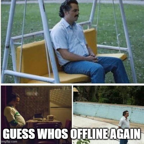Narcos Bored Meme | GUESS WHOS OFFLINE AGAIN | image tagged in narcos bored meme | made w/ Imgflip meme maker