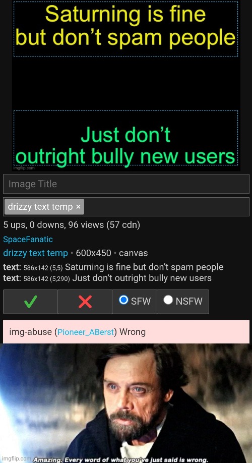 Spamming new users because they're unfunny is like bullying a baby because they aren't an adult | image tagged in amazing every word of what you just said is wrong | made w/ Imgflip meme maker
