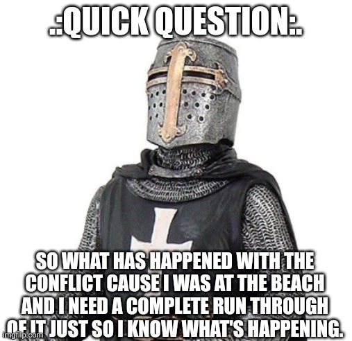 :/ I got sunburnt too | .:QUICK QUESTION:. SO WHAT HAS HAPPENED WITH THE CONFLICT CAUSE I WAS AT THE BEACH AND I NEED A COMPLETE RUN THROUGH OF IT JUST SO I KNOW WHAT'S HAPPENING. | image tagged in laughs in deus vult | made w/ Imgflip meme maker