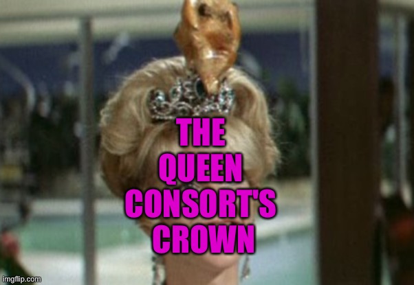 THE QUEEN CONSORT'S CROWN | THE 
QUEEN 
CONSORT'S 
CROWN | image tagged in the party | made w/ Imgflip meme maker
