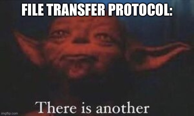 yoda there is another | FILE TRANSFER PROTOCOL: | image tagged in yoda there is another | made w/ Imgflip meme maker