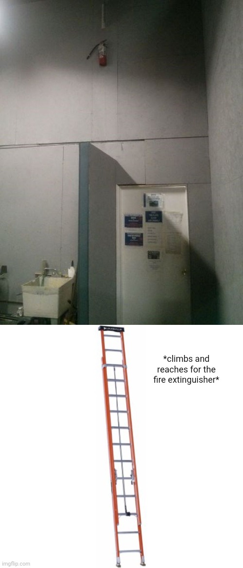 Fire extinguisher up too high | *climbs and reaches for the fire extinguisher* | image tagged in ladders vs walls,fire extinguisher,you had one job,memes,meme,wall | made w/ Imgflip meme maker