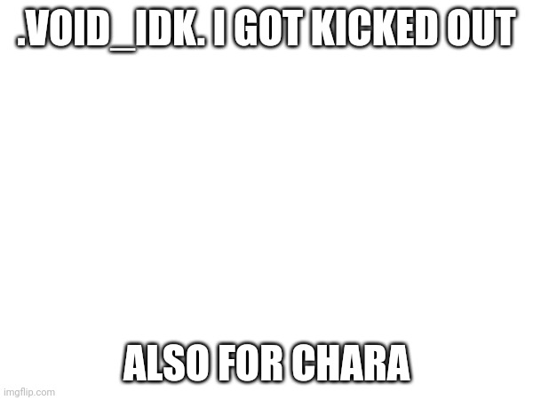 :( again | .VOID_IDK. I GOT KICKED OUT; ALSO FOR CHARA | image tagged in uno draw 25 cards | made w/ Imgflip meme maker