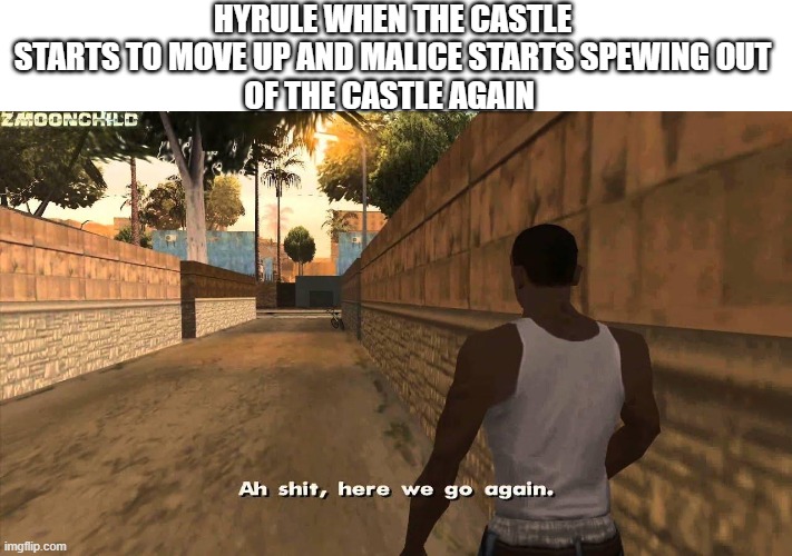 Here we go again | HYRULE WHEN THE CASTLE STARTS TO MOVE UP AND MALICE STARTS SPEWING OUT
OF THE CASTLE AGAIN | image tagged in here we go again | made w/ Imgflip meme maker