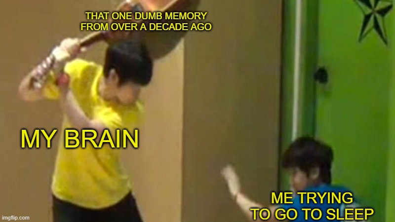Iceu used this template, so I used the template. | THAT ONE DUMB MEMORY FROM OVER A DECADE AGO; MY BRAIN; ME TRYING TO GO TO SLEEP | image tagged in guitar hit,sleeping,brain,memories | made w/ Imgflip meme maker
