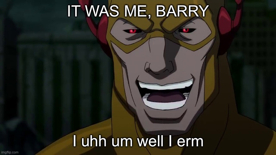 It was me, Barry | IT WAS ME, BARRY; I uhh um well I erm | image tagged in it was me barry | made w/ Imgflip meme maker
