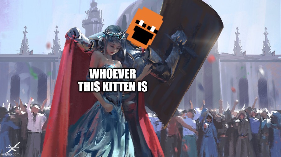 Knight Protecting Princess | WHOEVER THIS KITTEN IS | image tagged in knight protecting princess | made w/ Imgflip meme maker