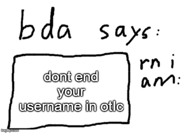 . | dont end your username in otIc | image tagged in official badlydrawnaxolotl announcement temp | made w/ Imgflip meme maker