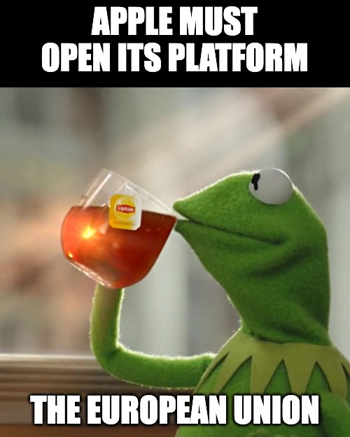 Apple must open its platform | APPLE MUST OPEN ITS PLATFORM; THE EUROPEAN UNION | image tagged in memes,but that's none of my business,kermit the frog | made w/ Imgflip meme maker