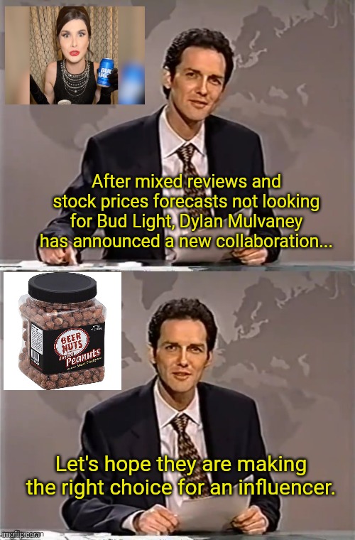 WEEKEND UPDATE WITH NORM | After mixed reviews and stock prices forecasts not looking for Bud Light, Dylan Mulvaney has announced a new collaboration... Let's hope they are making the right choice for an influencer. | image tagged in weekend update with norm | made w/ Imgflip meme maker