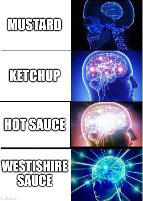 Sauce | MUSTARD; KETCHUP; HOT SAUCE; WESTISHIRE SAUCE | image tagged in memes,expanding brain | made w/ Imgflip meme maker