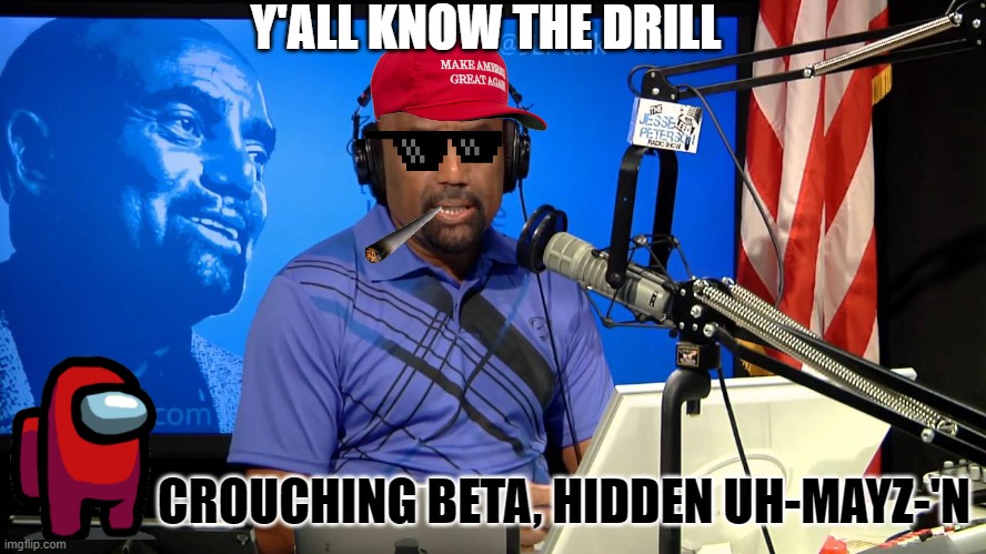 Jesse Drill | Y'ALL KNOW THE DRILL; CROUCHING BETA, HIDDEN UH-MAYZ-'N | image tagged in jesse lee peterson,maga,amazing | made w/ Imgflip meme maker