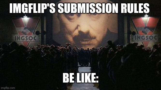 Have you read it though? | IMGFLIP'S SUBMISSION RULES; BE LIKE: | image tagged in 1984 | made w/ Imgflip meme maker