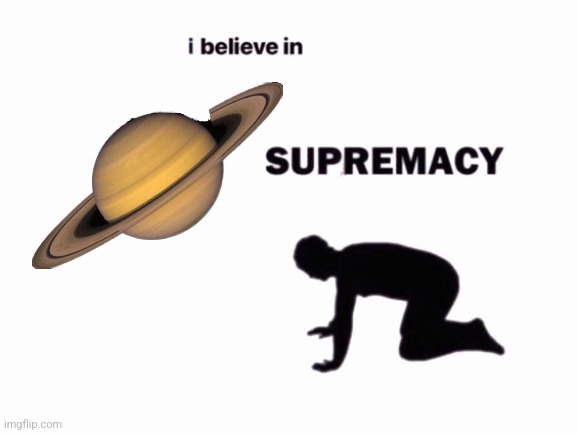 i believe in blank supremacy | image tagged in i believe in blank supremacy | made w/ Imgflip meme maker