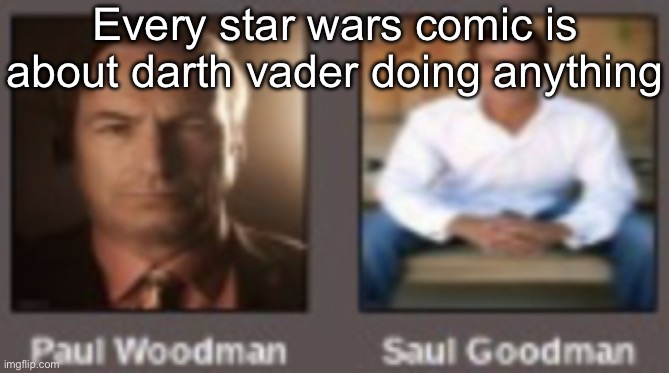 paul vs saul | Every star wars comic is about darth vader doing anything | image tagged in paul vs saul | made w/ Imgflip meme maker