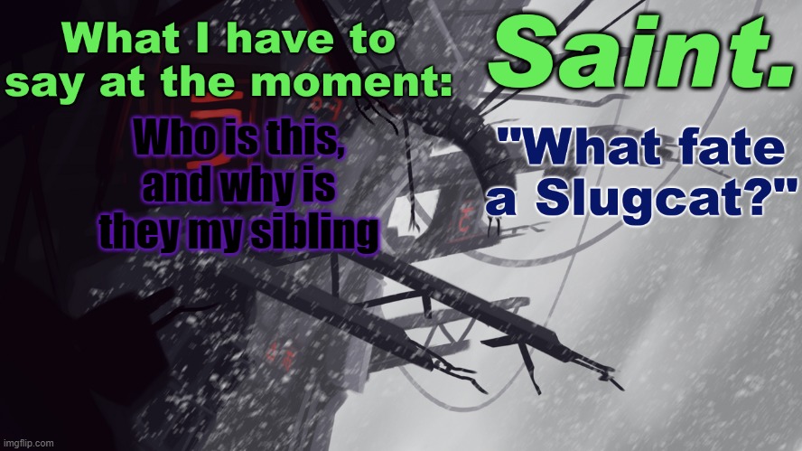Saint announcement better | Who is this, and why is they my sibling | image tagged in saint announcement better | made w/ Imgflip meme maker